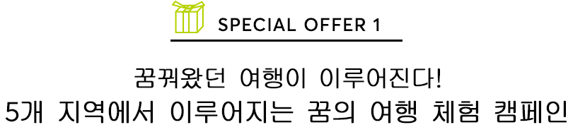 SPECIAL OFFER 2 꿈꿔왔던 여행이 이루어진다! 5개 지역에서 이루어지는 꿈의 여행 체험 캠페인